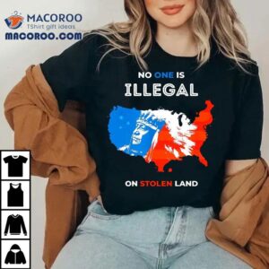 No One Is Illegal On Stolen Land Tshirt
