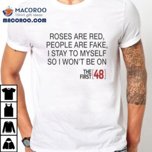 Roses Are Red People Are Fake I Stay To Myself So I Won T Be On The First Tshirt