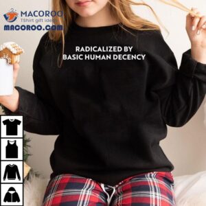 Sharon Mcmahon Radicalized By Human Decency Tshirt