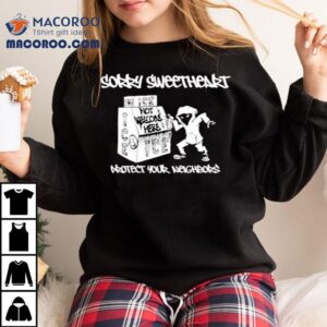 Sorry Sweetheart Protect Your Neighbors Ice Not Welcome Here Tshirt