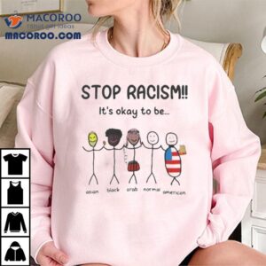 Stop Racism It S Okay To Be Tshirt