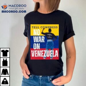 Tell Congress No War On Venezuela Tshirt