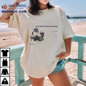 They Don’t Know Im Sleepy Bear Shirt