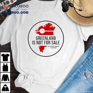 Trump Greenland Is Not For Sale Already Great Thanks Tshirt