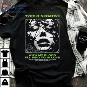 Type O Negative X Any Means Necessary With My Bloody I Ll Find Your Love Tshirt