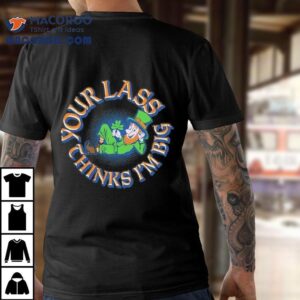 Your Lass Thinks I’m Big St Patrick’s Day Shirt