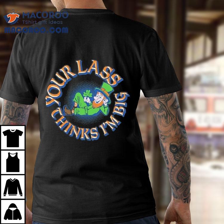 Your Lass Thinks I’m Big St Patrick’s Day Shirt Your Lass Thinks I’m Big St Patrick’s Day Shirt