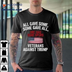 All Gave Some One Had Bone Spurs Veterans Against Trump Tshirt