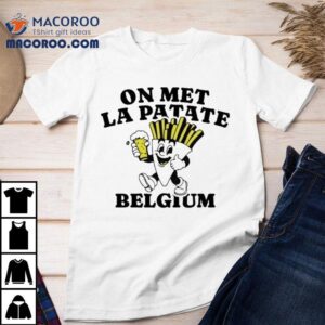 Belgian Fries On Met La Patate Belgium Average Rob Robert Van Impe S Tshirt