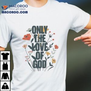 Brandon Lake Only The Love Of God Tshirt