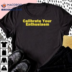 Calibrate Your Enthusiasm Tshirt