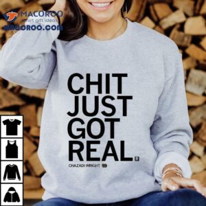 Chazadi Wright Chit Just Got Real Tshirt
