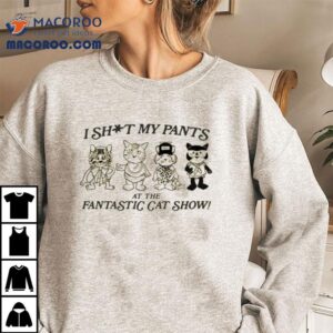 Fantastic Cat I Shit My Pants At The Fantastic Cat Show Tshirt