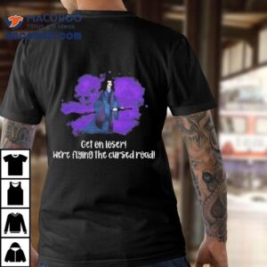 Get On Loser We Re Flying The Cursed Road Witch Tshirt