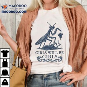 Girls Will Be Girls Praying Mantis Tshirt
