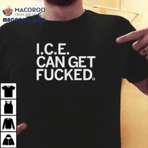I C E Can Get Fucked Tshirt