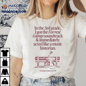 In The Rd Grade I Got The Forrest Gump Soundtrack Immediately Acted Like A Music Historian American Classics On Cds Tshirt