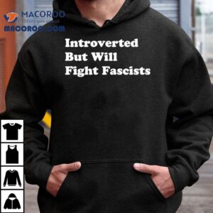 Introverted But Will Fight Fascists Tshirt