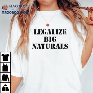 Legalize Big Naturals Tshirt