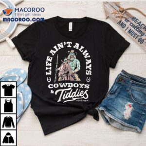 Life Ain T Always Cowboys And Tiddies Dirty Cowboy Mfg S Tshirt