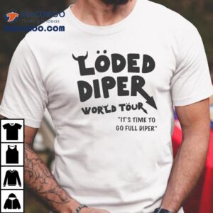 Loded Diper World Tour It S Time To Go Full Diper Tshirt