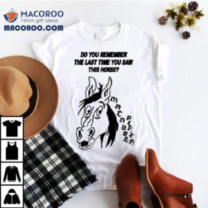 Macabre Plaza Do You Remember The Last Time You Saw This Horse Tshirt