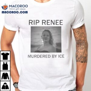 Rip Renee Murdered By Ice Nicole Good Justice For Renee Viral Ice Protes Tshirt