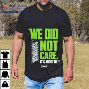 Seattle Seahawks We Did Not Care It S About Us Tshirt