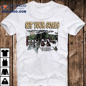 Set Your Goals My Life A Constant Work In Progress And I Wouldn T Have It Any Other Way Hillside Tshirt