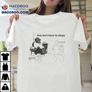 They Don T Know Im Sleepy Bear Tshirt