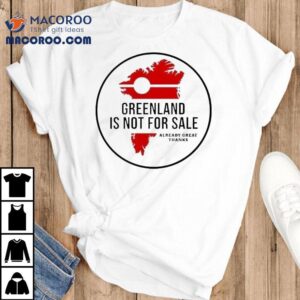 Trump Greenland Is Not For Sale Already Great Thanks Tshirt