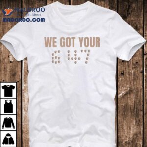 We Got Your Tshirt