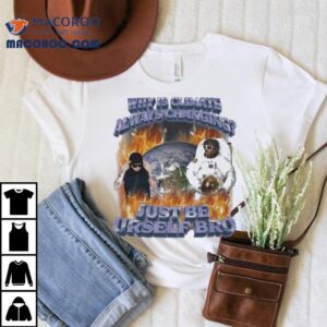 Why Is Climate Always Changing Just Be Urself Bro Astronaut Flames World Tshirt