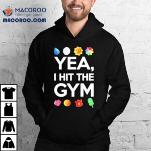 Yea I Hit The Gym Tshirt
