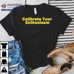 Calibrate Your Enthusiasm Tshirt