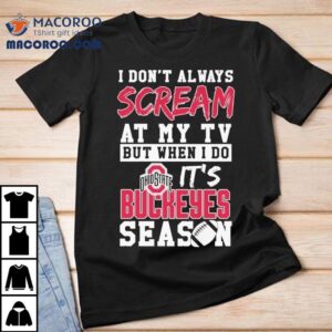 I Don T Always Scream At My Tv But When I Do It S Ohio State Buckeyes Season Tshirt