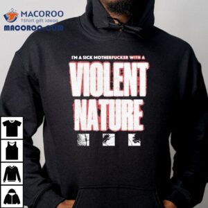 I Prevail I M A Sick Motherfucker With A Violent Nature Tshirt