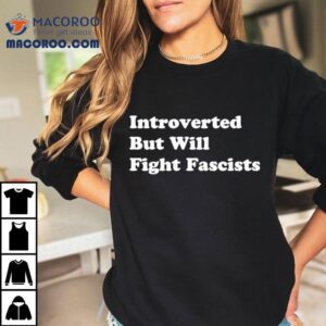 Introverted But Will Fight Fascists Tshirt