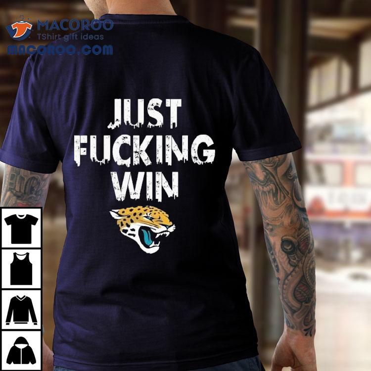 Jacksonville Jaguars Just Fucking Win Shirt Jacksonville Jaguars Just Fucking Win Shirt