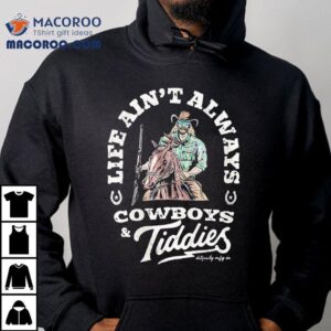 Life Ain T Always Cowboys And Tiddies Dirty Cowboy Mfg S Tshirt