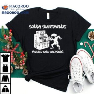 Sorry Sweetheart Protect Your Neighbors Ice Not Welcome Here Tshirt