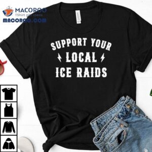 Support Your Local Ice Raids Tshirt