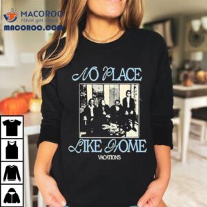 Vacations No Place Like Home Tshirt