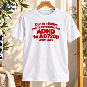 Due To Inflation Downgrading From ADHD To AD720p With Ads Funny Shirt