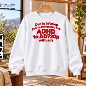 Due To Inflation Downgrading From ADHD To AD720p With Ads Funny Shirt