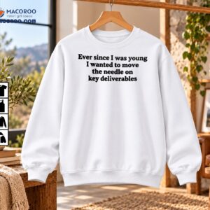Ever Since I Was Young Move The Needle Funny Office Humor Shirt
