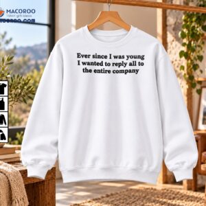 Ever Since I Was Young Reply All Office Humor Shirt