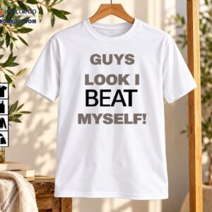 Guys Look I Beat Myself Funny Sarcastic Typography Shirt