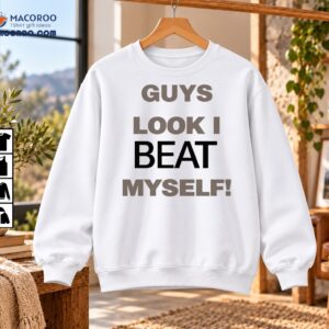 Guys Look I Beat Myself Funny Sarcastic Typography Shirt