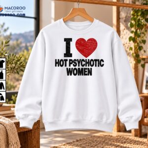 I Love Hot Psychotic Women Funny Red Heart Graphic Shirt